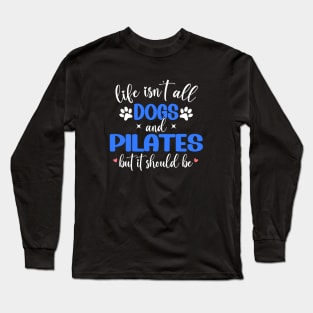 Life Isn't All Dogs and Pilates, Funny Pilates Lovers Long Sleeve T-Shirt